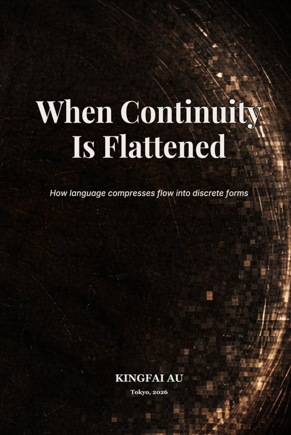When Continuity Is Flattened: How language compresses flow into discrete forms (What Language Cannot Say)