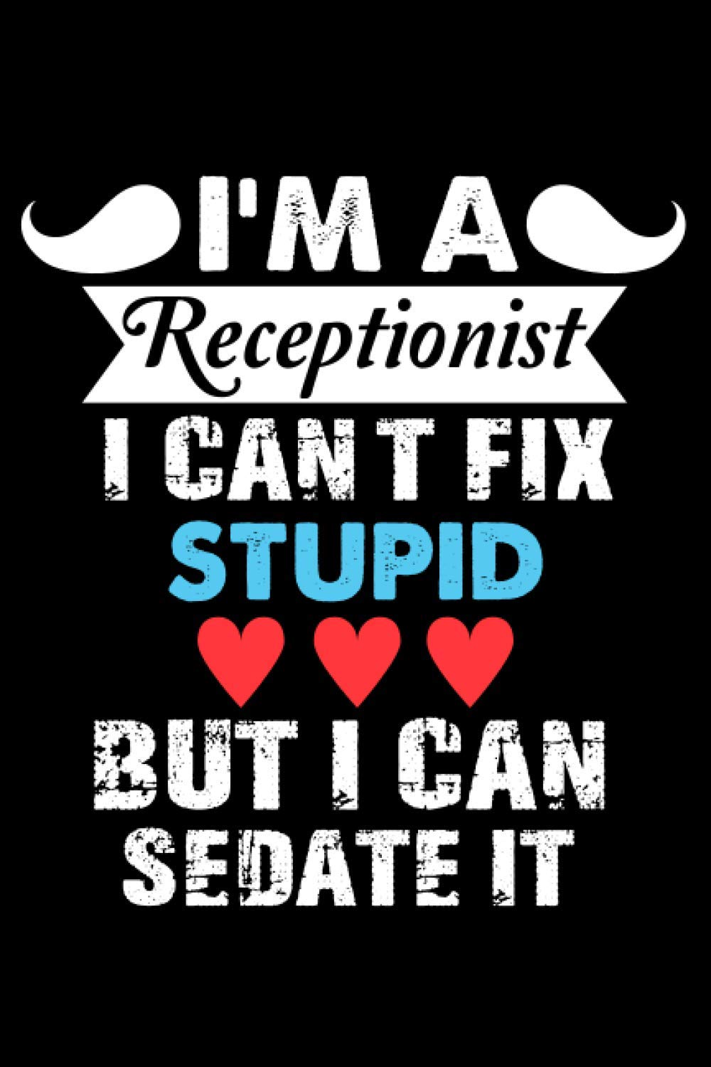 I'm a Receptionist I Can't Fix Stupid But I Can Sedate It: Perfect Gift Idea For Receptionist Cute Daily Wellness Journal For Women And Men