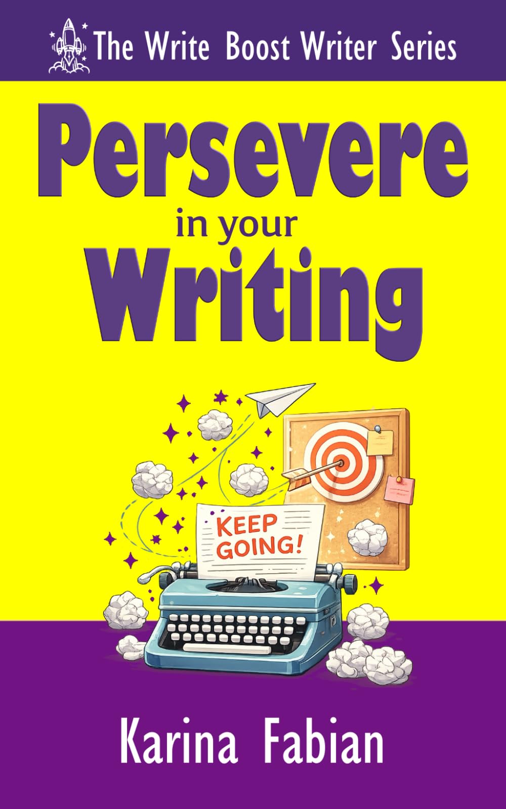 Persevere in Your Writing: A Writer’s Boost Practical Guide to Writer’s Block, Rejection, Perfectionism, and Long-Term Writing Motivation (The Write ... and Marketing Guides for Growing Writers)