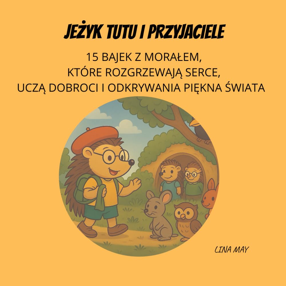 Jeżyk Tutu i przyjaciele: 15 bajek z morałem, które rozgrzewają serce, uczą dobroci i odkrywania piękna świata