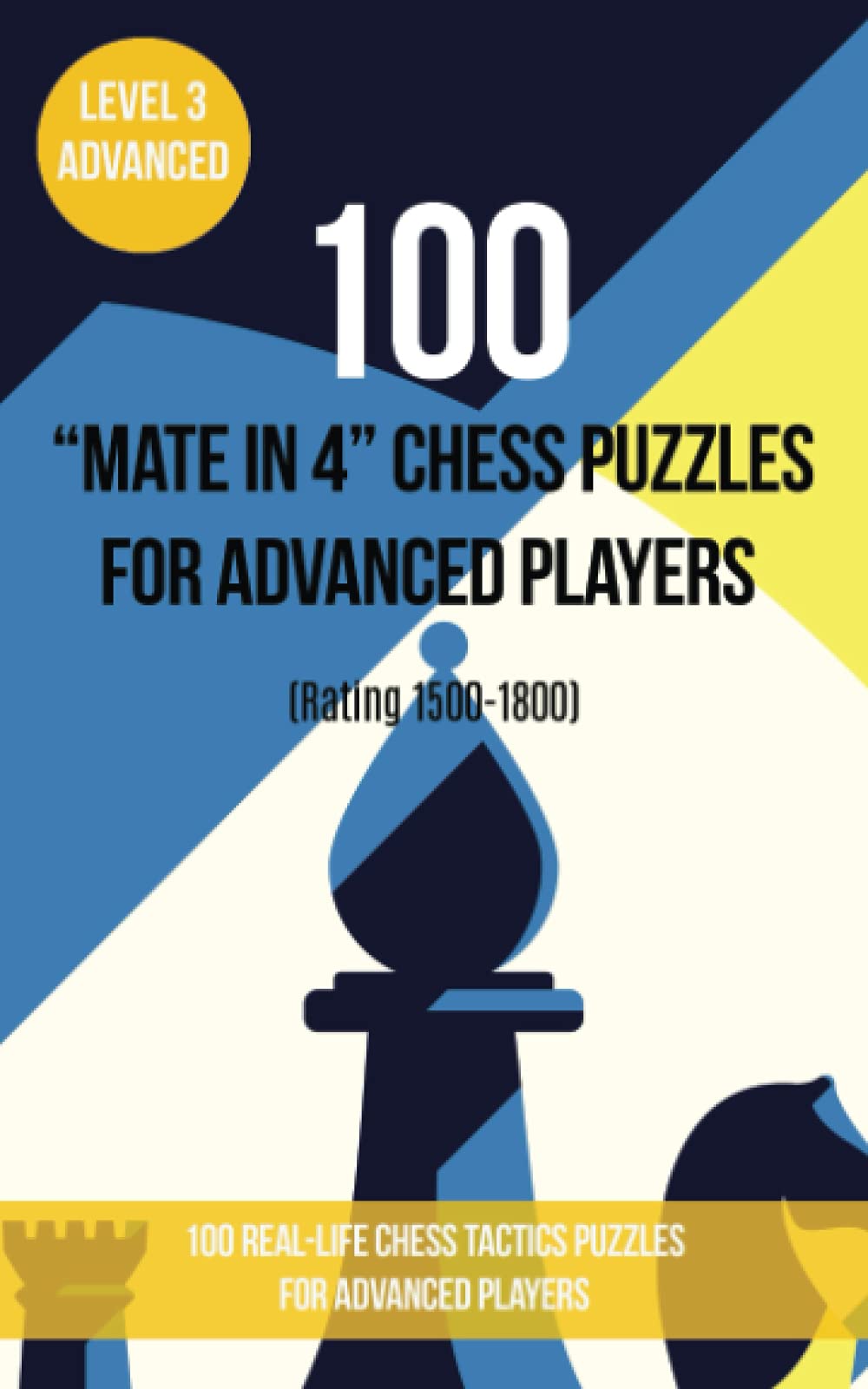 100 “Mate in 4” Chess Puzzles for Advanced Players (Rating 1500-1800): 100 real-life chess tactics puzzles for advanced players