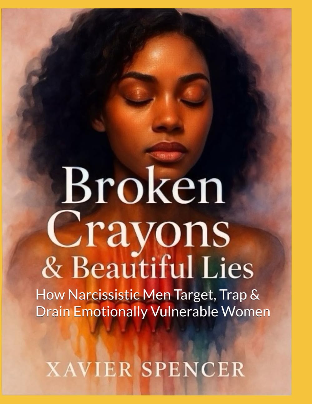 Broken Crayons & Beautiful Lies: How Narcissistic Men Target, Trap & Drain Emotionally Vulnerable Women