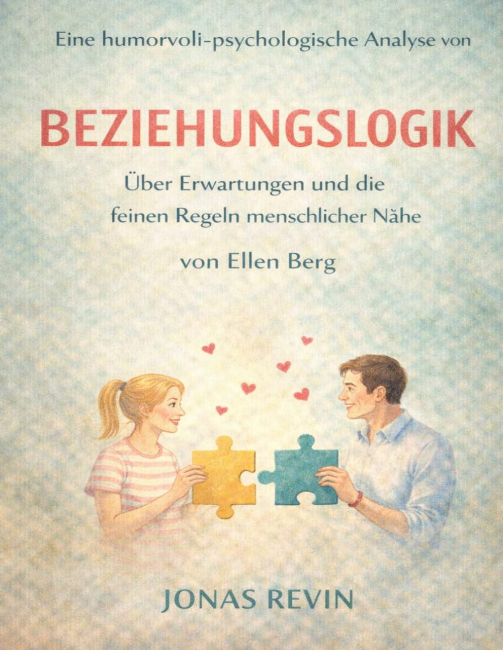 Eine humorvoll-psychologische Analyse von Beziehungslogik von Ellen Berg: Über Erwartungen und die feinen Regeln menschlicher Nähe
