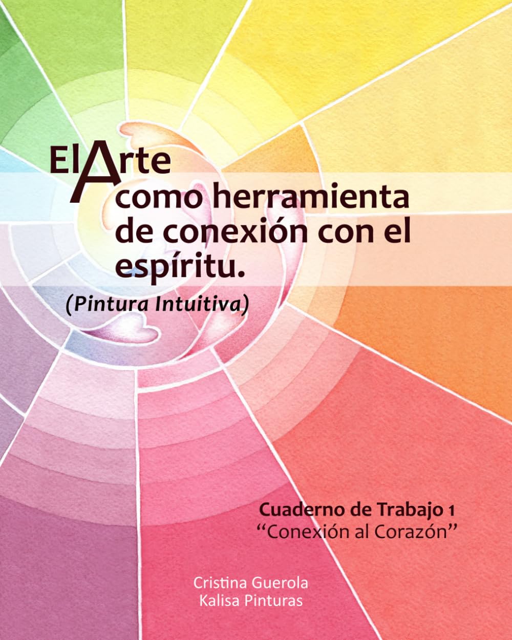 El arte como herramienta de conexión con el espíritu: Pintura Intuitiva. Cuaderno de Trabajo 1 “Conexión al Corazón”
