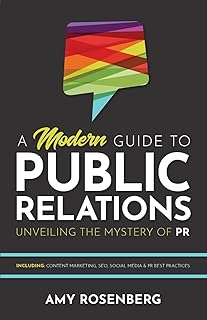 A Modern Guide to Public Relations: Unveiling the Mystery of PR: Including: Content Marketing, SEO, Social Media & PR Best...