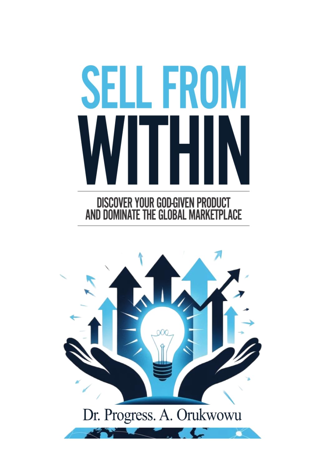 Sell From Within: Discover Your God-Given Product and Dominate the Global Marketplace
