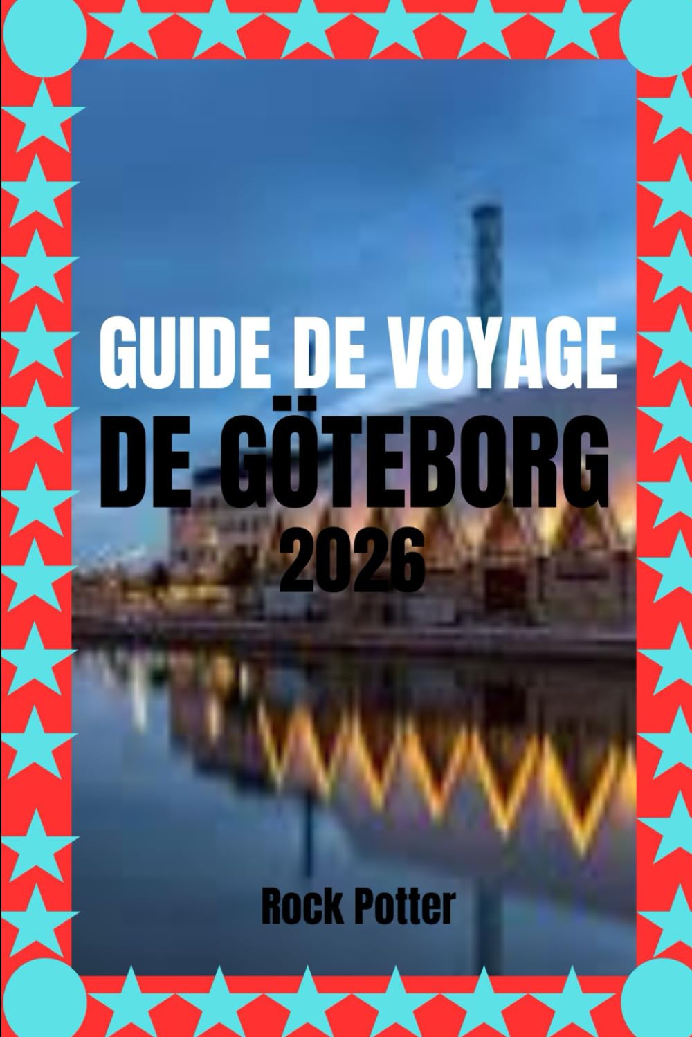 GUIDE DE VOYAGE DE GÖTEBORG: Promenades de quartier, escapades dans l'archipel, gastronomie locale et conseils pratiques pour découvrir la côte ouest suédoise comme un local