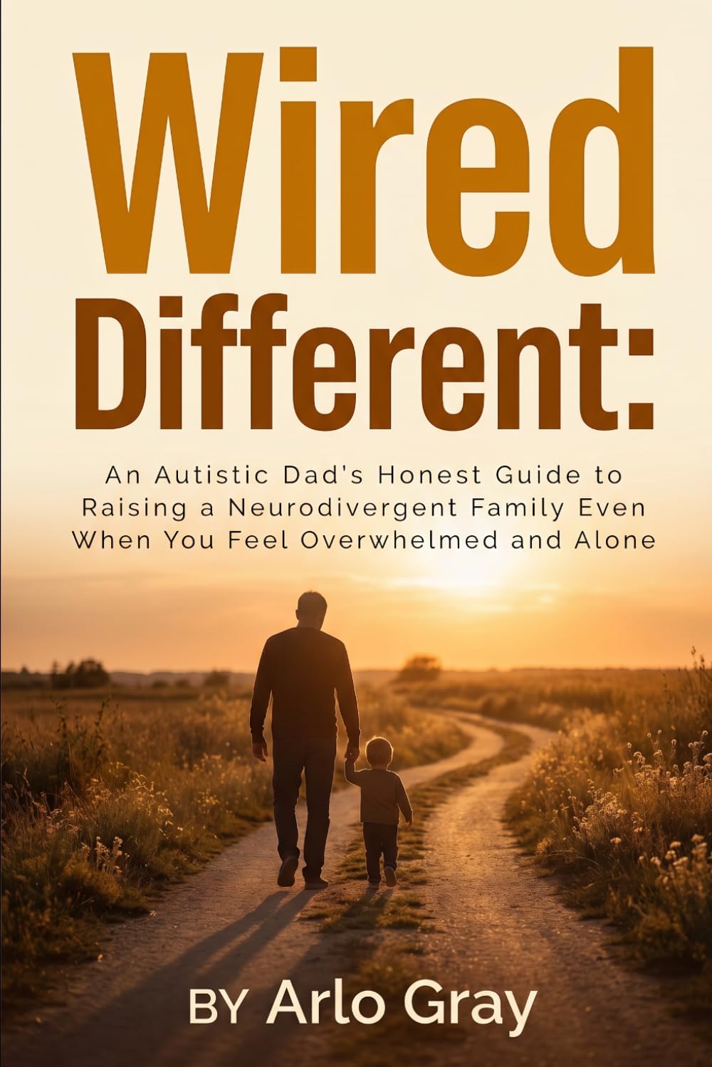 Wired Different: An Autistic Dad's Honest Guide to Raising a Neurodivergent Family Even When You Feel Overwhelmed and Alone