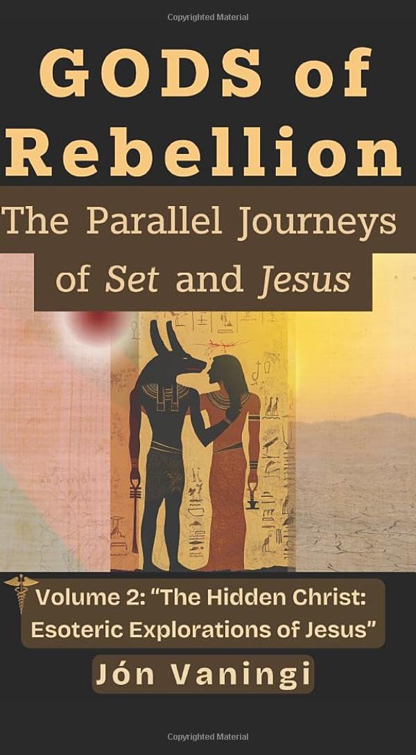 Gods of Rebellion: The Parallel Journeys of Set and Jesus (The Hidden Christ: Esoteric Explorations of Jesus)