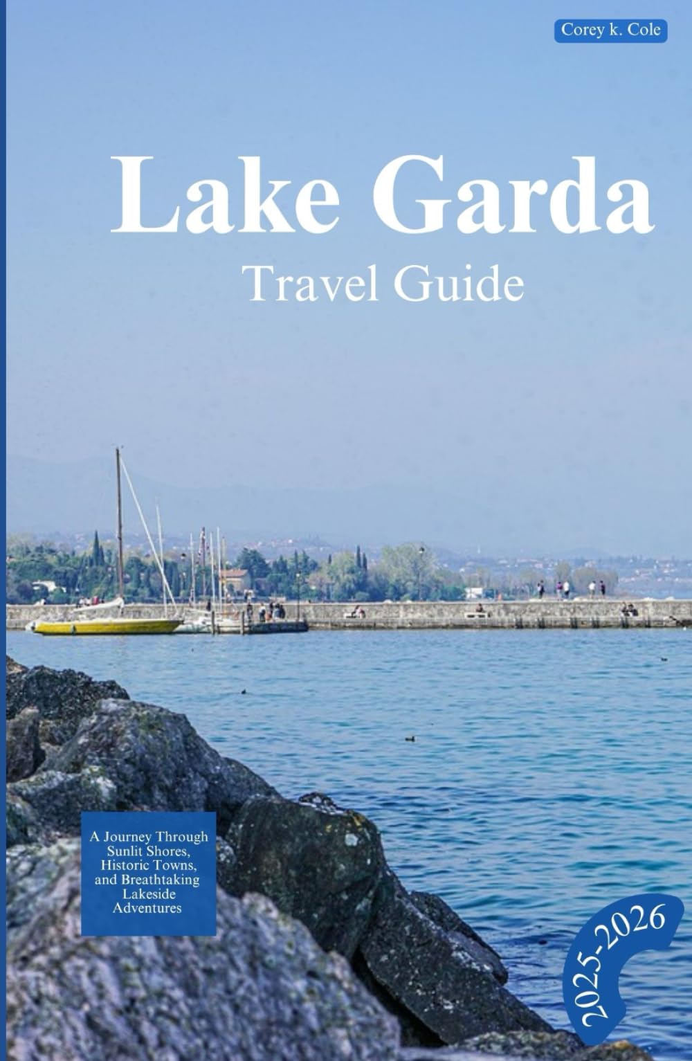 LAKE GARDA TRAVEL GUIDE 2025-2026: A Journey Through Sunlit Shores, Historic Towns, and Breathtaking Lakeside Adventures
