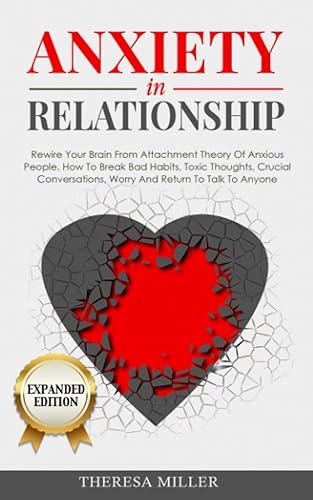 ANXIETY in RELATIONSHIP expanded edition: Rewire Your Brain From Attachment Theory Of Anxious People. How To Break Bad Habits, Toxic Thoughts, Crucial ... Talk To Anyone (Couples Communication Series)