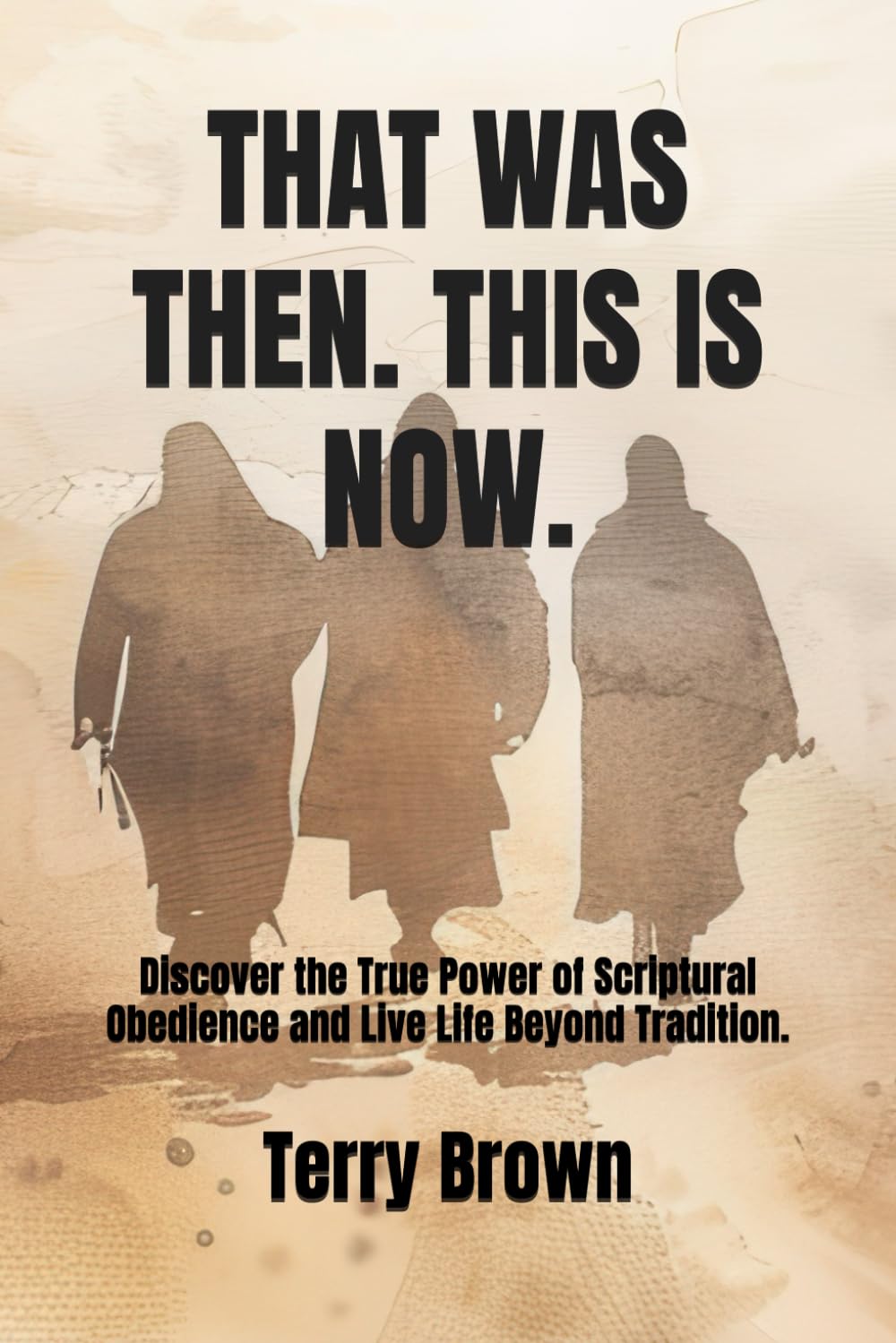 That was then. This is now.: Discover The True Power of Scriptural Obedience and Live Life Beyond Tradition.