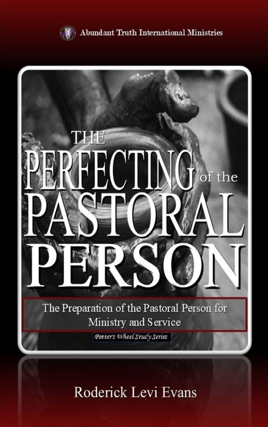 The Perfecting of the Pastoral Person: The Preparation of the Pastoral Person for Ministry and Service: 8 (The Potter's Wheel Study)