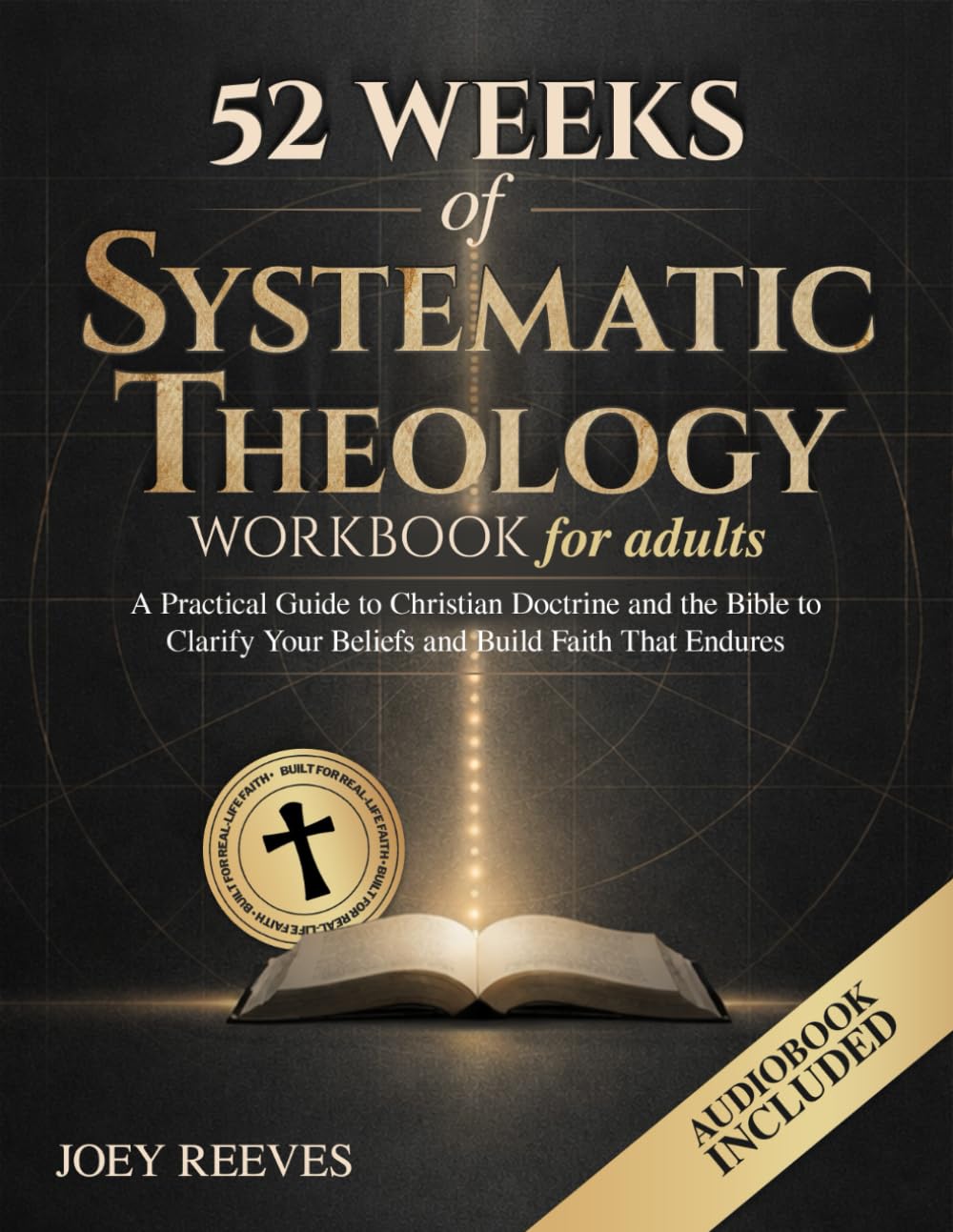 52 Weeks of Systematic Theology Workbook for Adults: A Practical Guide to Christian Doctrine and the Bible to Clarify Your Beliefs and Build Faith That Endures