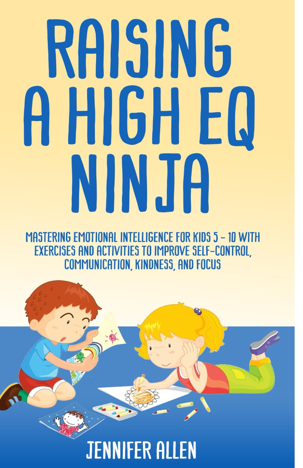 Raising A High EQ Ninja: Mastering emotional intelligence for kids 5 - 10 with exercises and activities to improve self-control, communication,