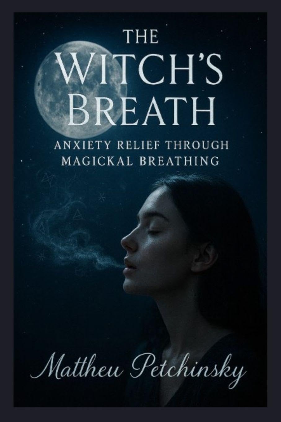 The Witch's Breath: Anxiety Relief Through Magickal Breathing (Apophis Magick Series: Calmcraft)