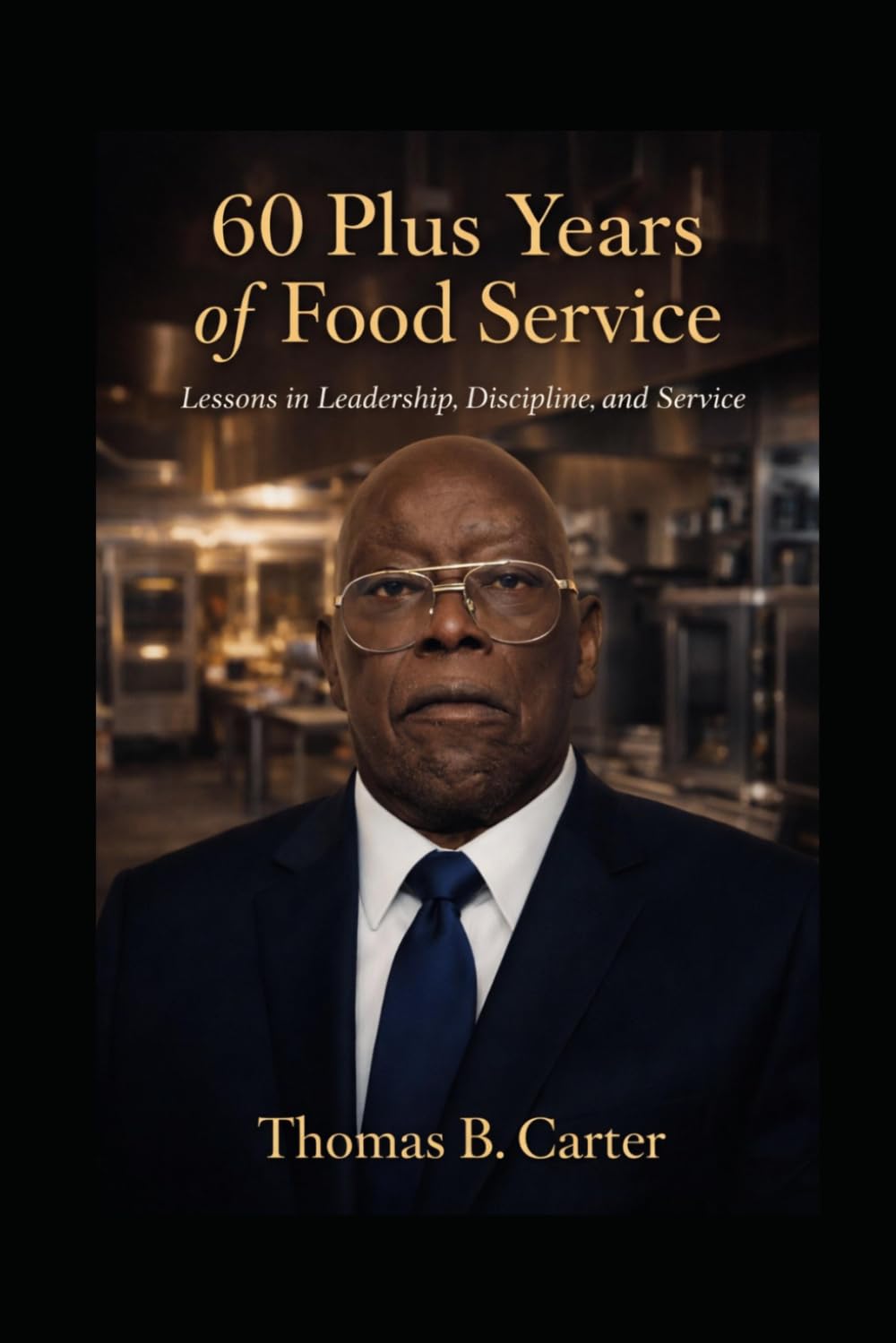 60 Plus Years of Food Service: Lessons in Leadership, Discipline, and Service