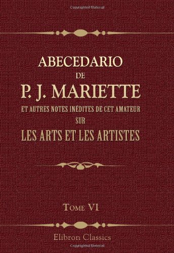Abecedario de P. J. Mariette et autres notes inédites de cet amateur sur les arts et les artistes: Ouvrage publié ... par MM. Ph. de Chennevières et A. de Montaiglon. Tome 6. Van Santen - Zumbo