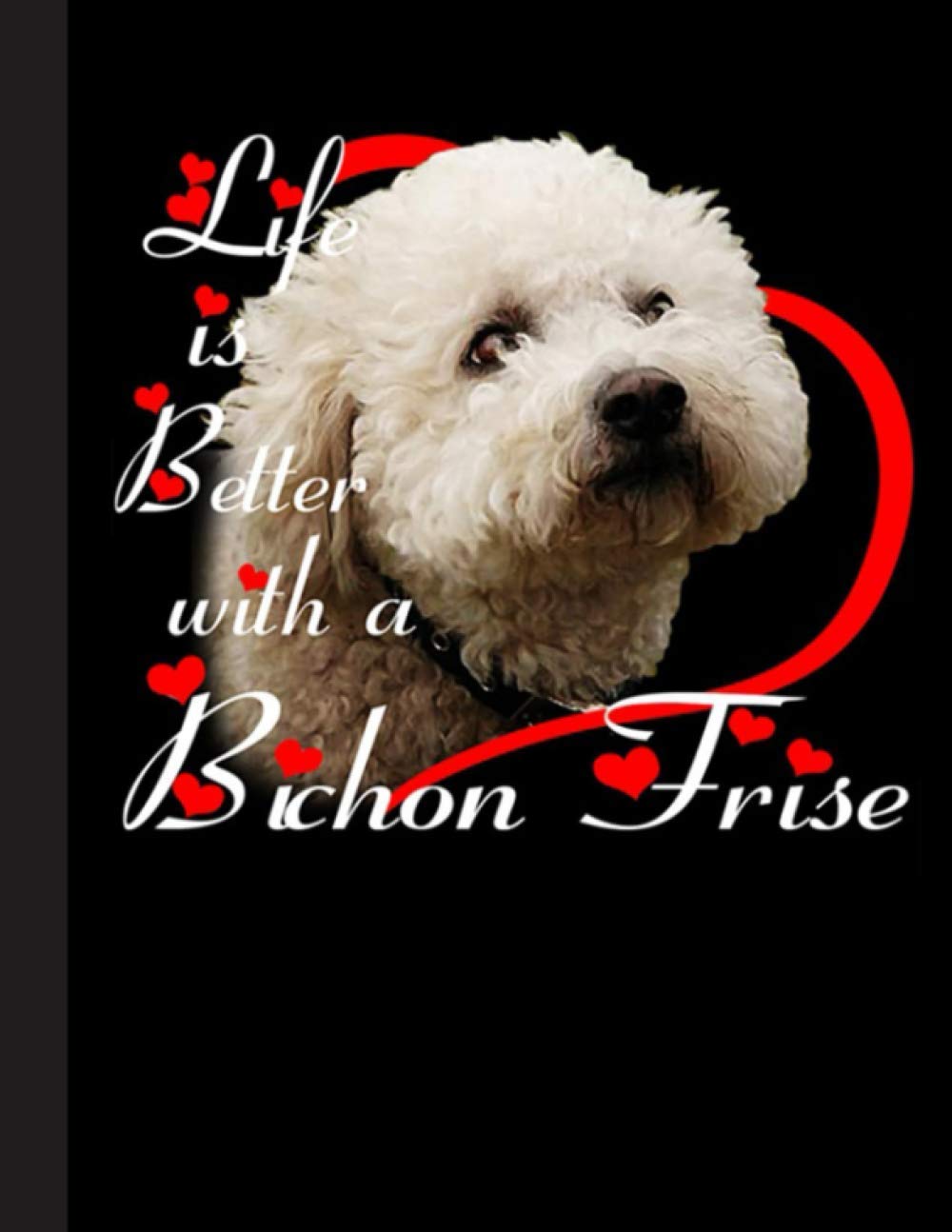 Life Is Better With A Bichon Frise Notebook: Blank Lined Journal for Bichon Frise, Dog Lovers, Dog Mom, Dog Dad and Pet Owners | 8.5x11 with College Ruled Pages