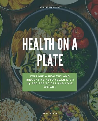 HEALTH ON A PLATE: Explore a Healthy and Innovative Keto Vegan Diet: 25 Recipes to Eat and Lose Weight in a Natural Way, Reduce Environmental Impact, Ketosis, Keto Vegan, Vegan Keto Diet