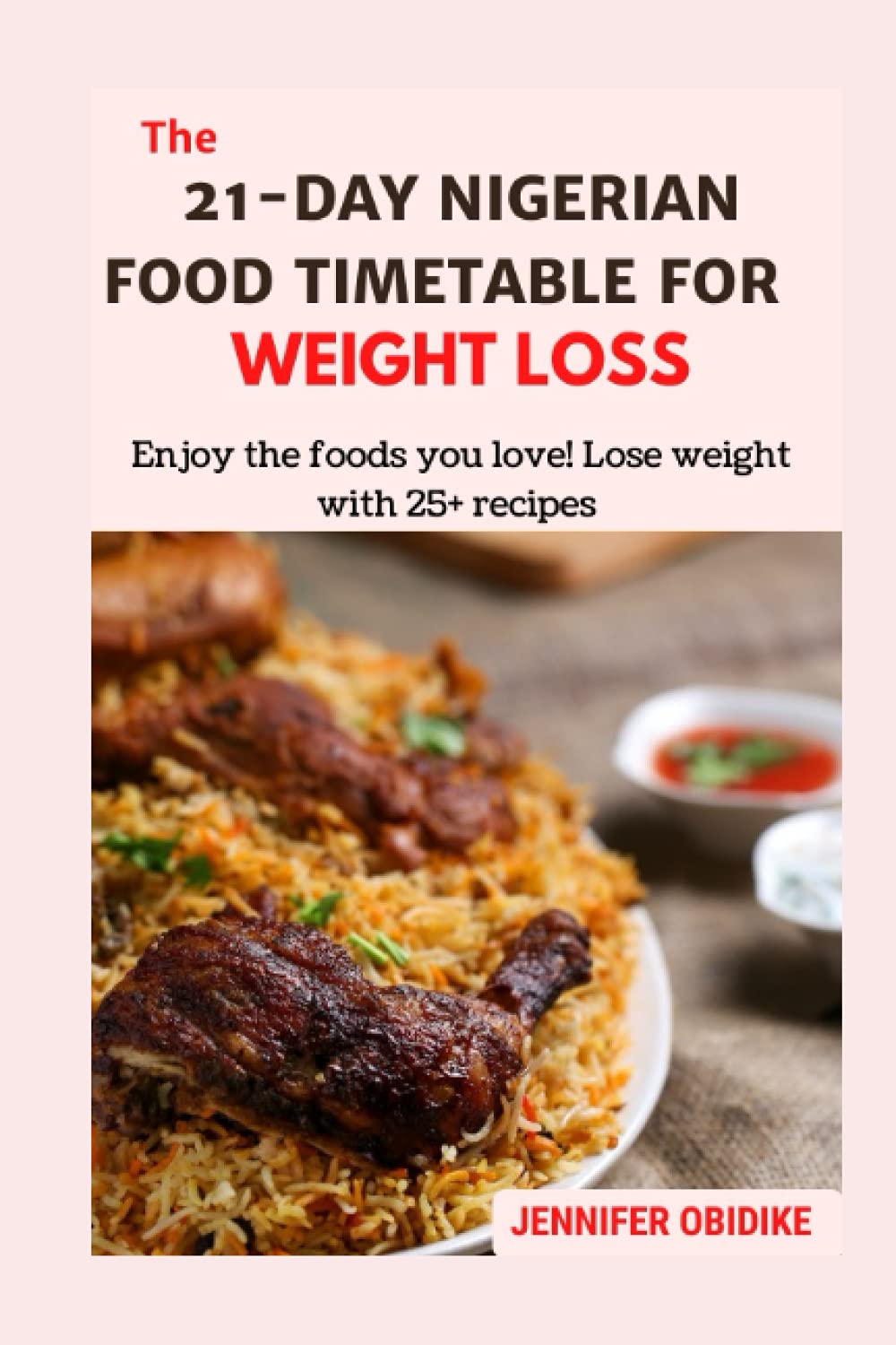 The 21-day Nigerian Food Timetable for Weight loss: Enjoy the foods you Love! Lose Weight with 25+ Recipes