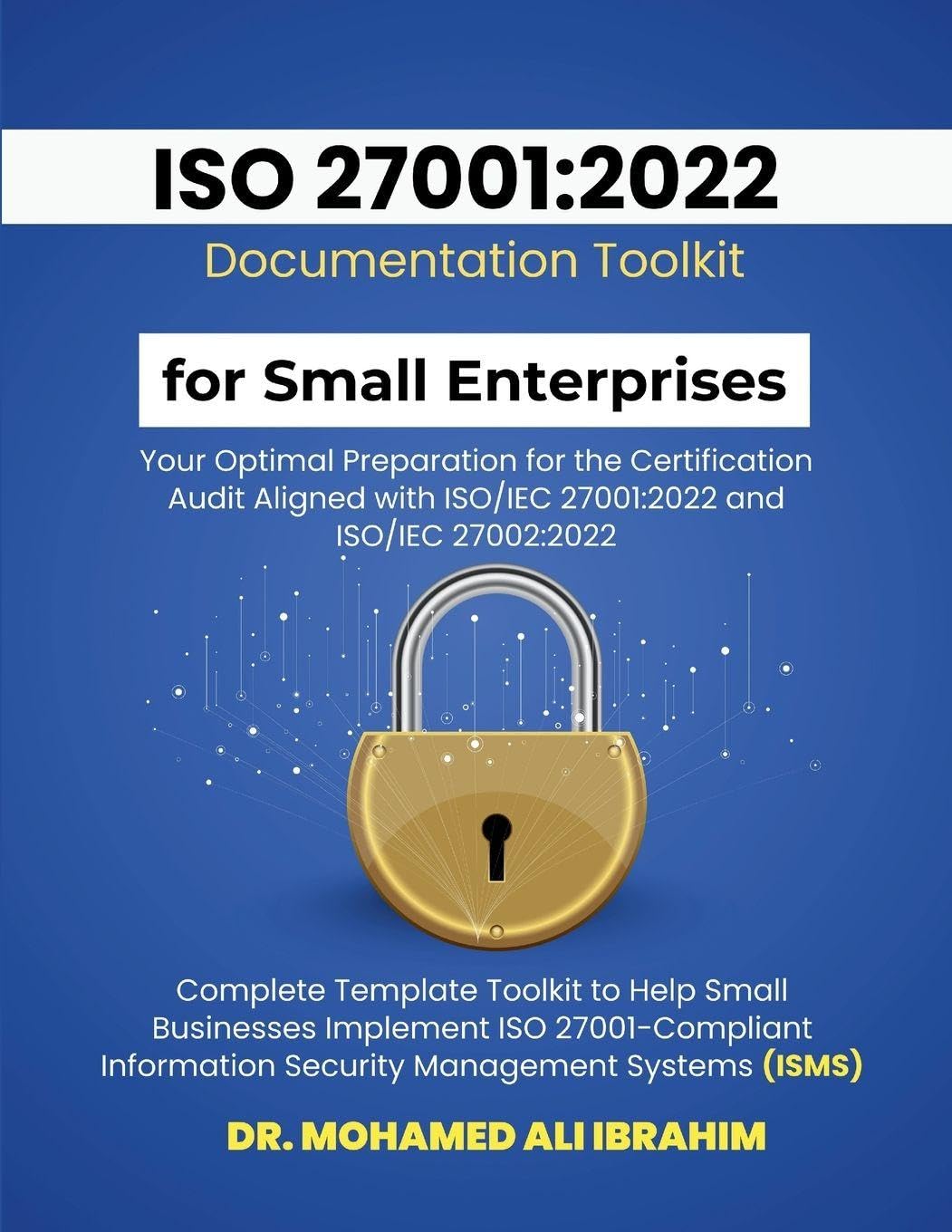 ISO 27001: 2022 Documentation Toolkit for Small Enterprises Your Optimal Preparation for the Certification Audit: Aligned with ISO/IEC 27001:2022 and ... ISO 27001-Compliant Information Secur