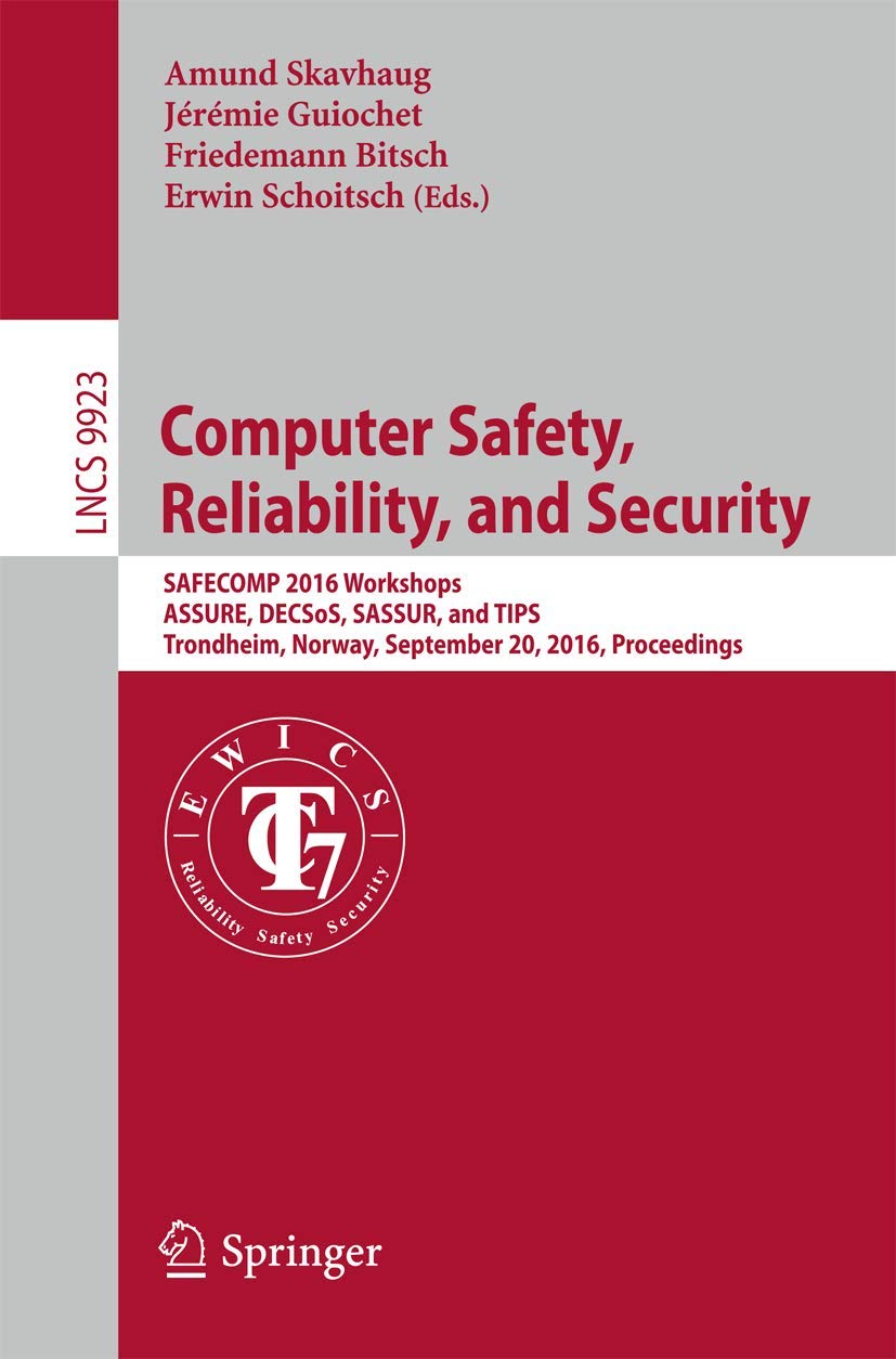 Computer Safety, Reliability, and Security: SAFECOMP 2016 Workshops, ASSURE, DECSoS, SASSUR, and TIPS, Trondheim, Norway, September 20, 2016, Proceedings (Programming and Software Engineering)