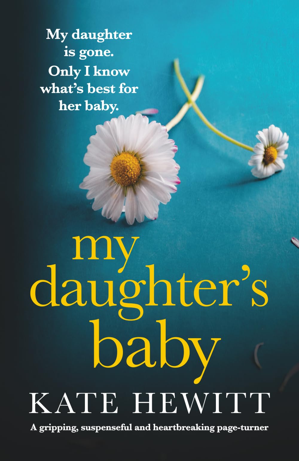 My Daughter's Baby: A gripping, suspenseful and heartbreaking page-turner (Powerful emotional novels about impossible choices by Kate Hewitt)