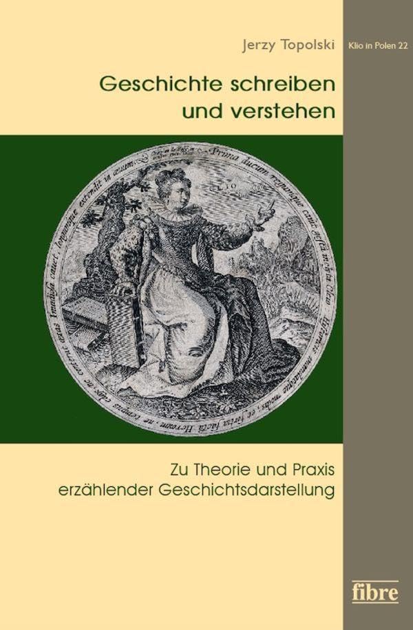 Geschichte schreiben und verstehen: Zu Theorie und Praxis erzählender Geschichtsdarstellung: 22 (Klio in Polen, 22)