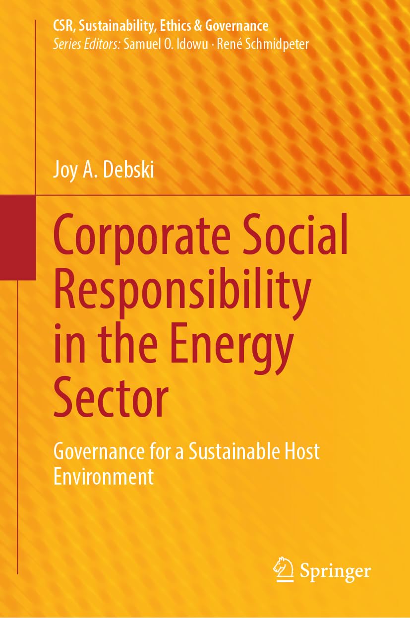 Corporate Social Responsibility in the Energy Sector: Governance for a Sustainable Host Environment (CSR, Sustainability, Ethics & Governance)