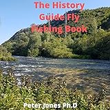  The History Guide Fly Fishing Book: Tips Lessons and Techniques for Tying Knots Reading the Water Casting Fly Fishing Guide (English Edition)