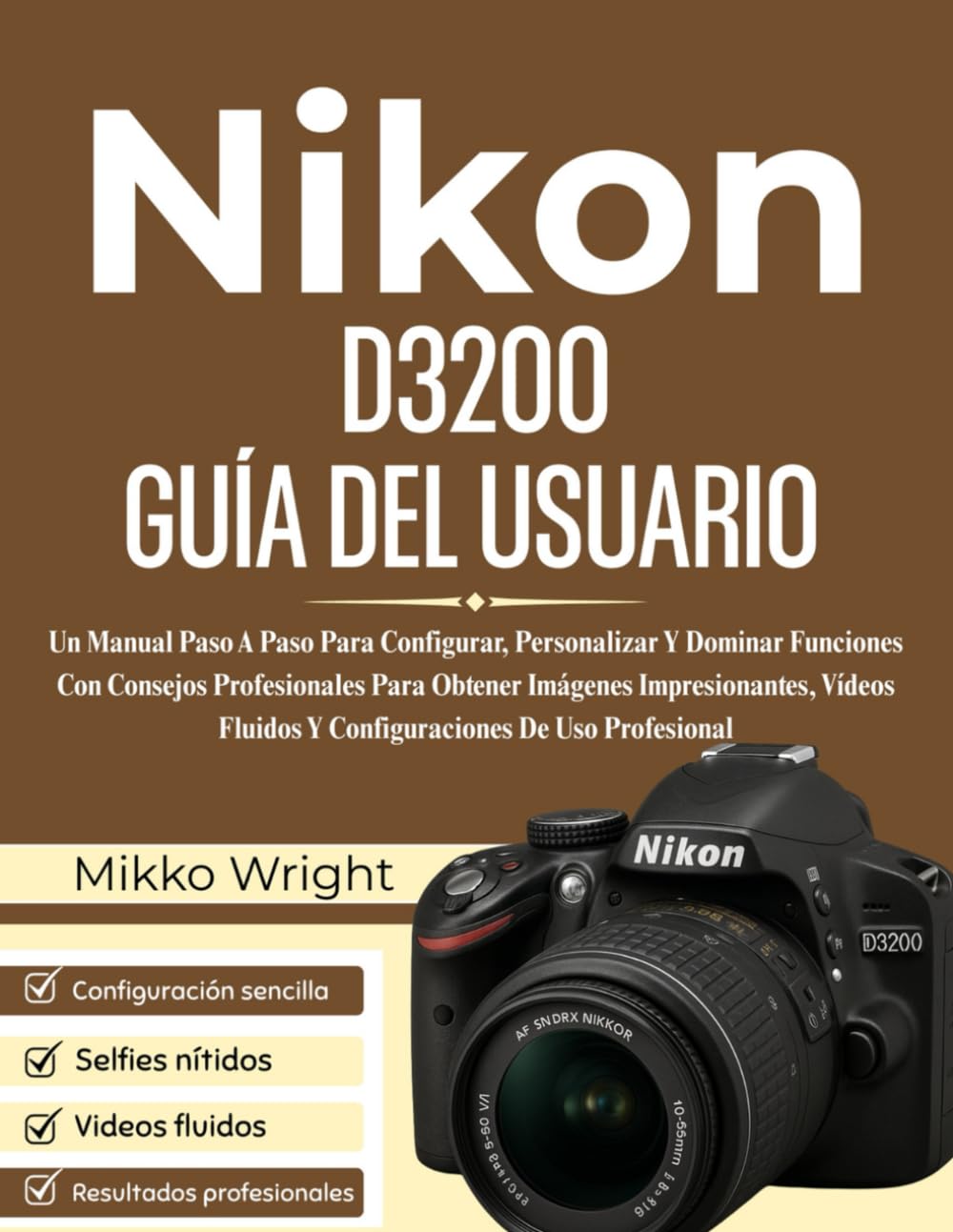 Nikon D3200 GUÍA DEL USUARIO: Un Manual Paso A Paso Para Configurar, Personalizar Y Dominar Funciones Con Consejos Profesionales Para Obtener Imágenes ... Fluidos Y Configuraciones De Uso Profesional