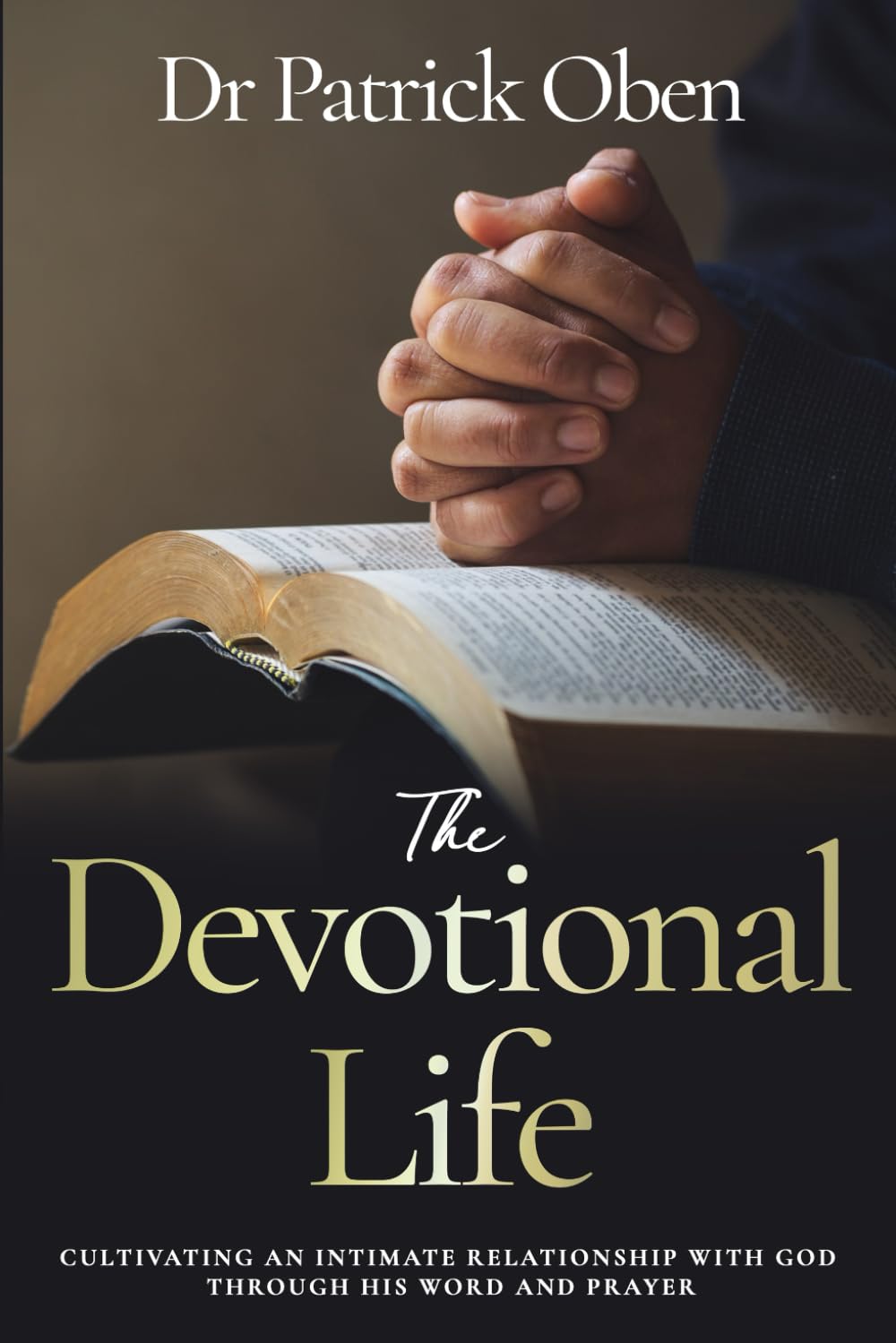 The Devotional life: Cultivating an Intimate Relationship with God through His Word and Prayer