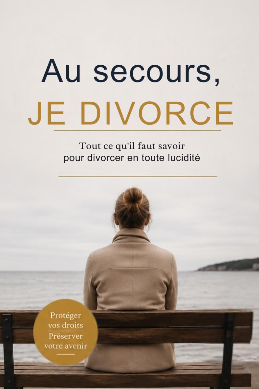 Au secours, je divorce: Tout ce qu’il faut savoir pour divorcer en toute lucidité