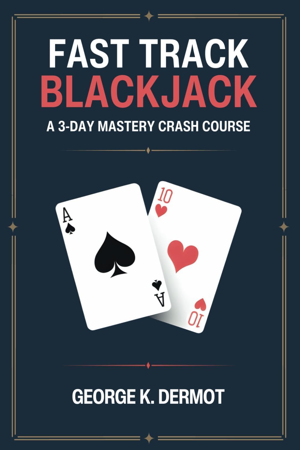 Fast Track Blackjack: A 3-Day Mastery Crash Course (Learn Basic Strategy, Card Counting and How to Make Money Gambling)