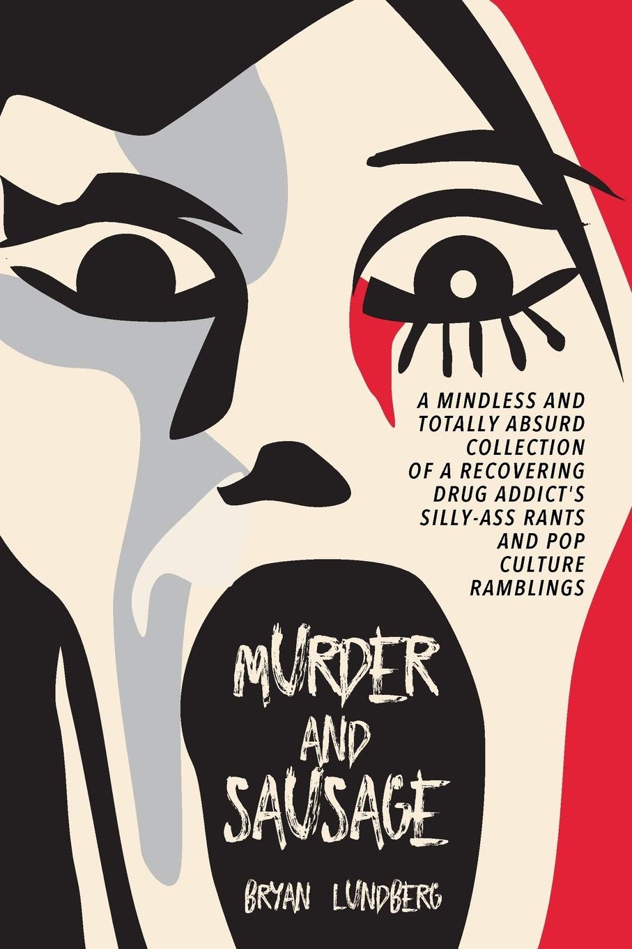 Murder and Sausage: A Mindless and Totally Absurd Collection of a Recovering Drug Addict’s Silly-Ass Rants and Pop Culture Ramblings