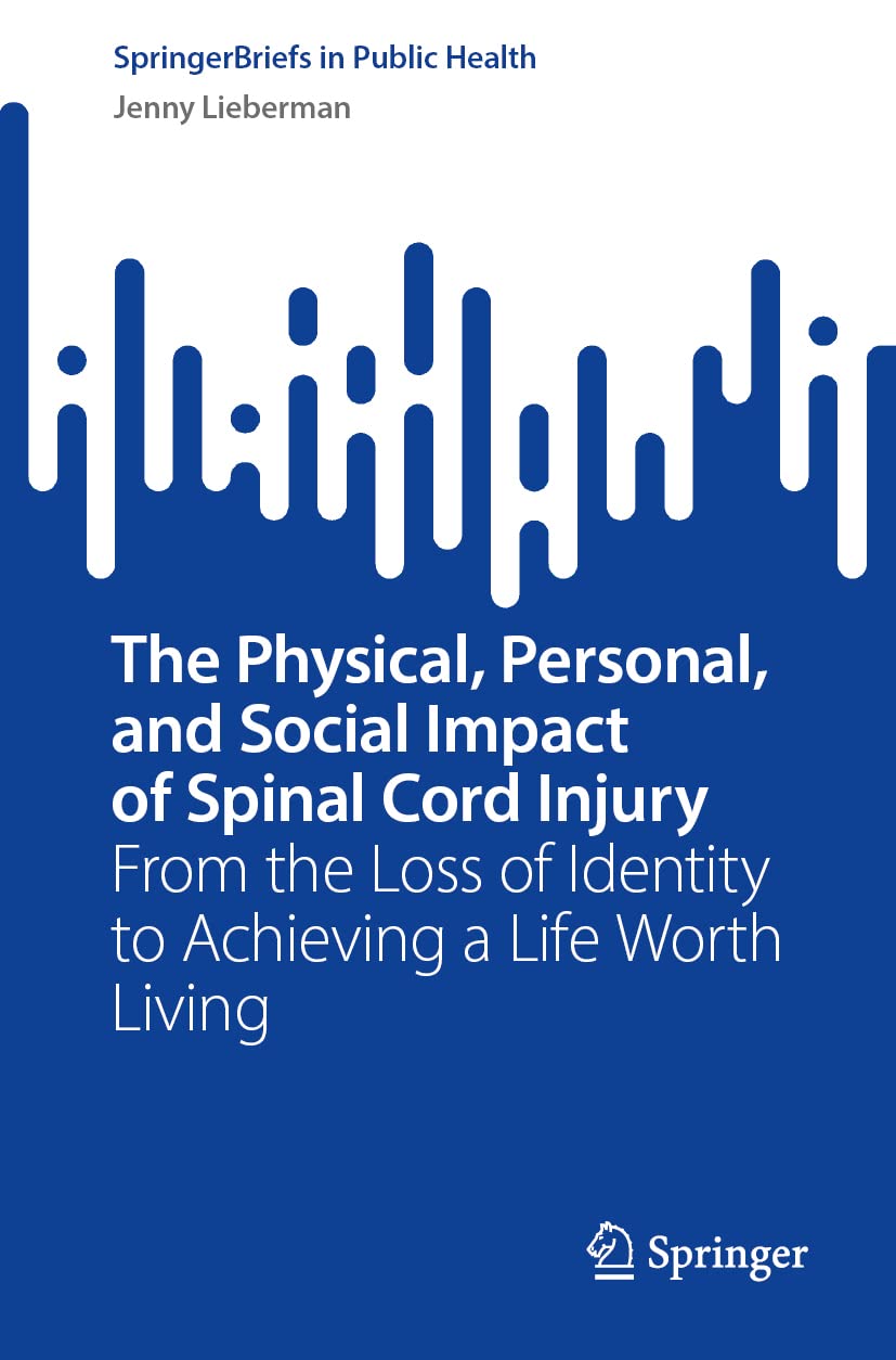 The Physical, Personal, and Social Impact of Spinal Cord Injury: From the Loss of Identity to Achieving a Life Worth Living (SpringerBriefs in Public Health)