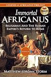 Immortal Africanus: Belisarius And The Roman Empire's Return to Rome (Legend of Africanus Book 3)