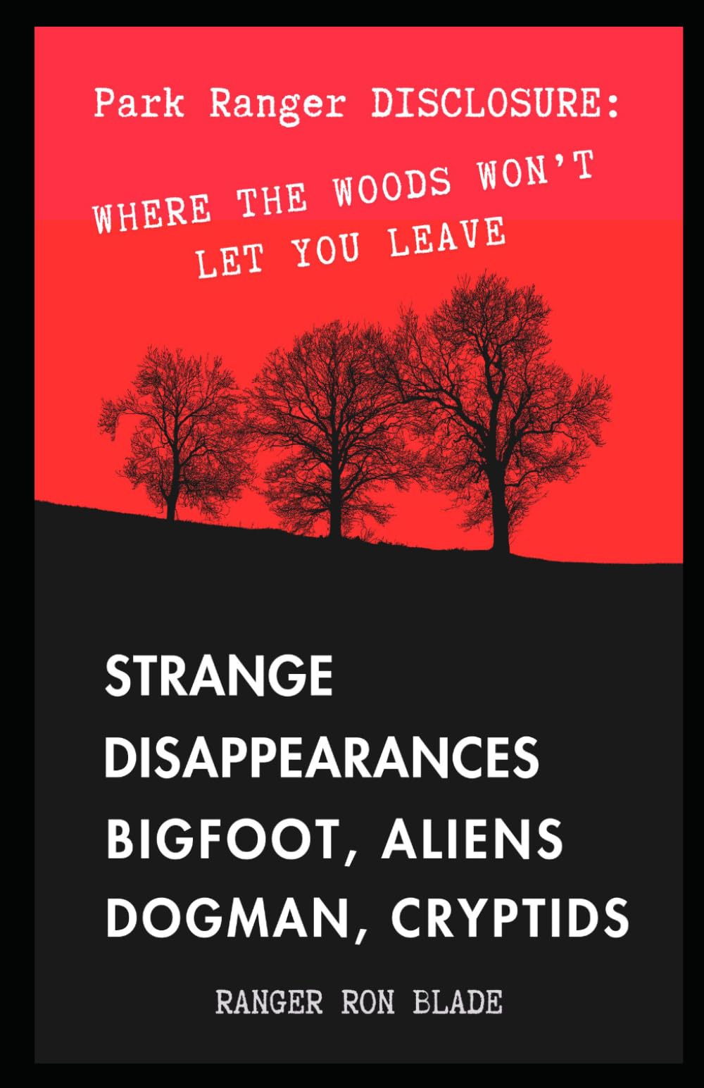 Park Ranger Disclosure: STRANGE DISAPPEARANCES BIGFOOT, ALIENS DOGMAN, CRYPTIDS: Where the Woods won't let you Leave