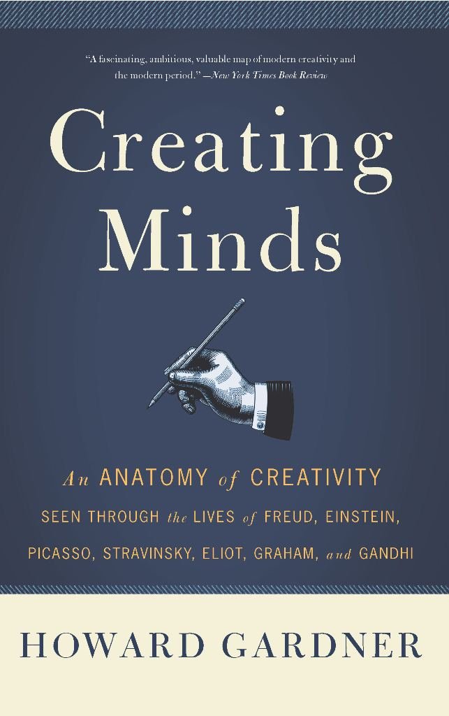 Creating Minds: An Anatomy of Creativity as Seen Through the Lives of Freud, Einstein, Picasso, Stravinsky, Eliot, G