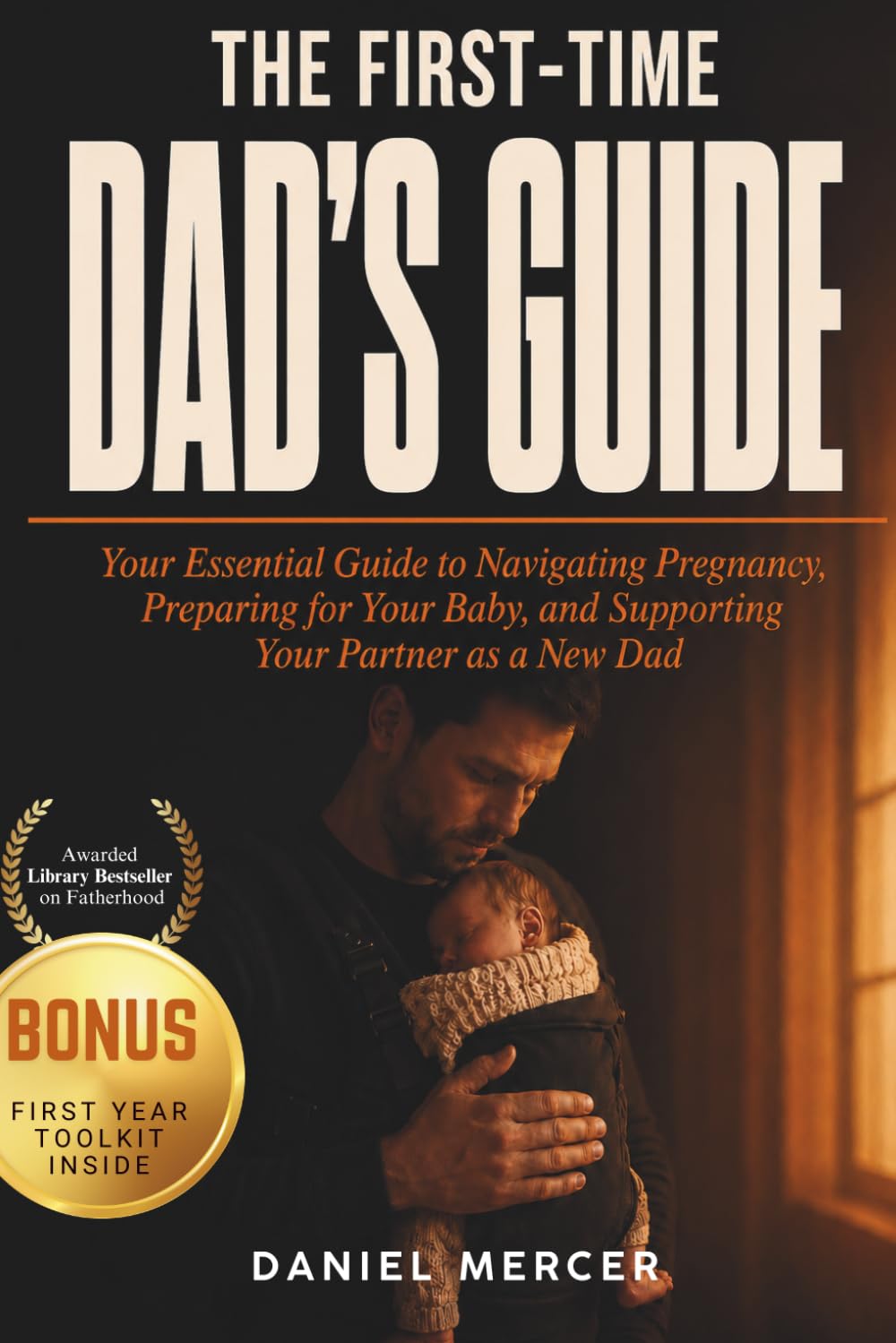 The First-Time Dad's Guide to Pregnancy and the First Year: What to Expect in the First Year — The New Dad Survival Kit for Every Expectant Father and Dad to Be