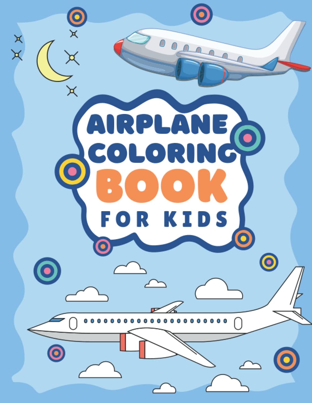 Airplane Coloring Book For Kids: Children and Kids Book About Airplanes and Flying Machines Jet Fighter Air Plane Airlines Trip and Military Aircraft Cute Airplane Activity For Kids