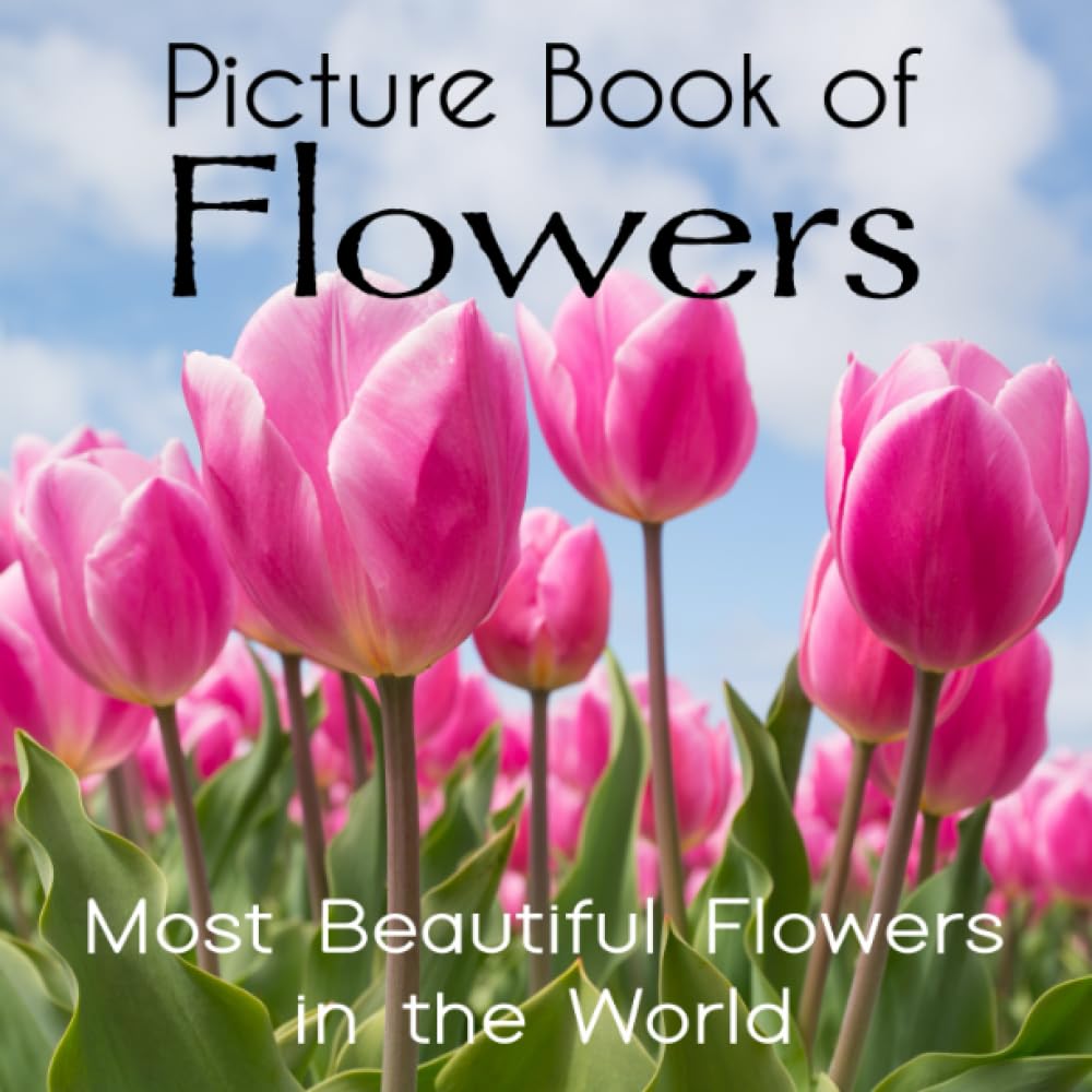 Flowers Picture Book: for Seniors with Dementia and Alzheimer's | Relaxing Photographs of the Most Beautiful Flowers on Earth (Picture Books for Adults with Dementia)