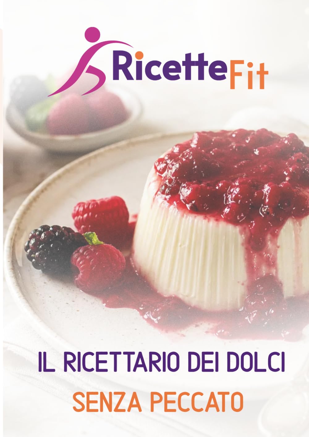 Ricette Fit: il ricettario dei dolci senza peccato: 105 dolci leggeri nel corpo ma ricchi nel gusto.