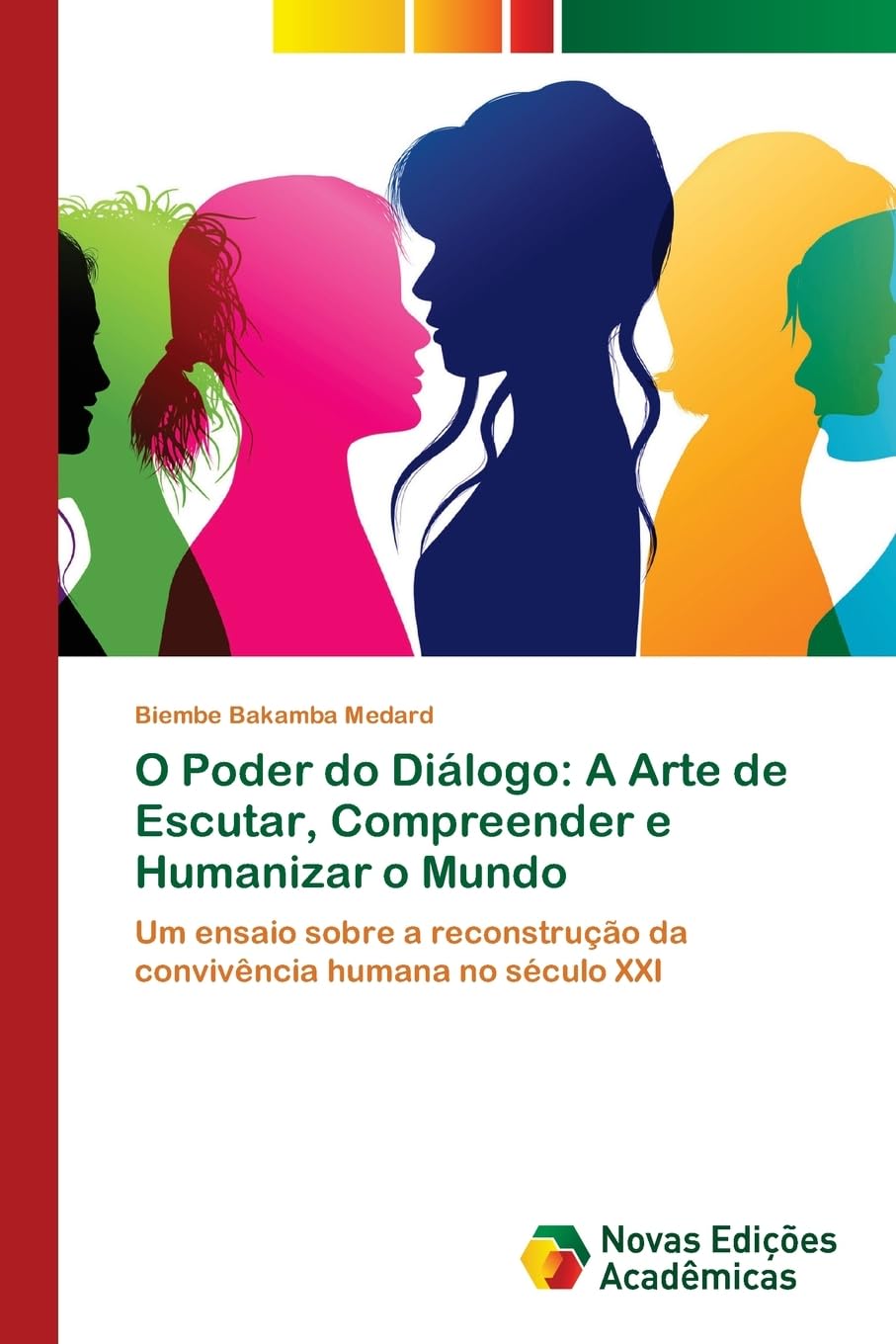 O Poder do Diálogo: A Arte de Escutar, Compreender e Humanizar o Mundo: Um ensaio sobre a reconstrução da convivência humana no século XXI