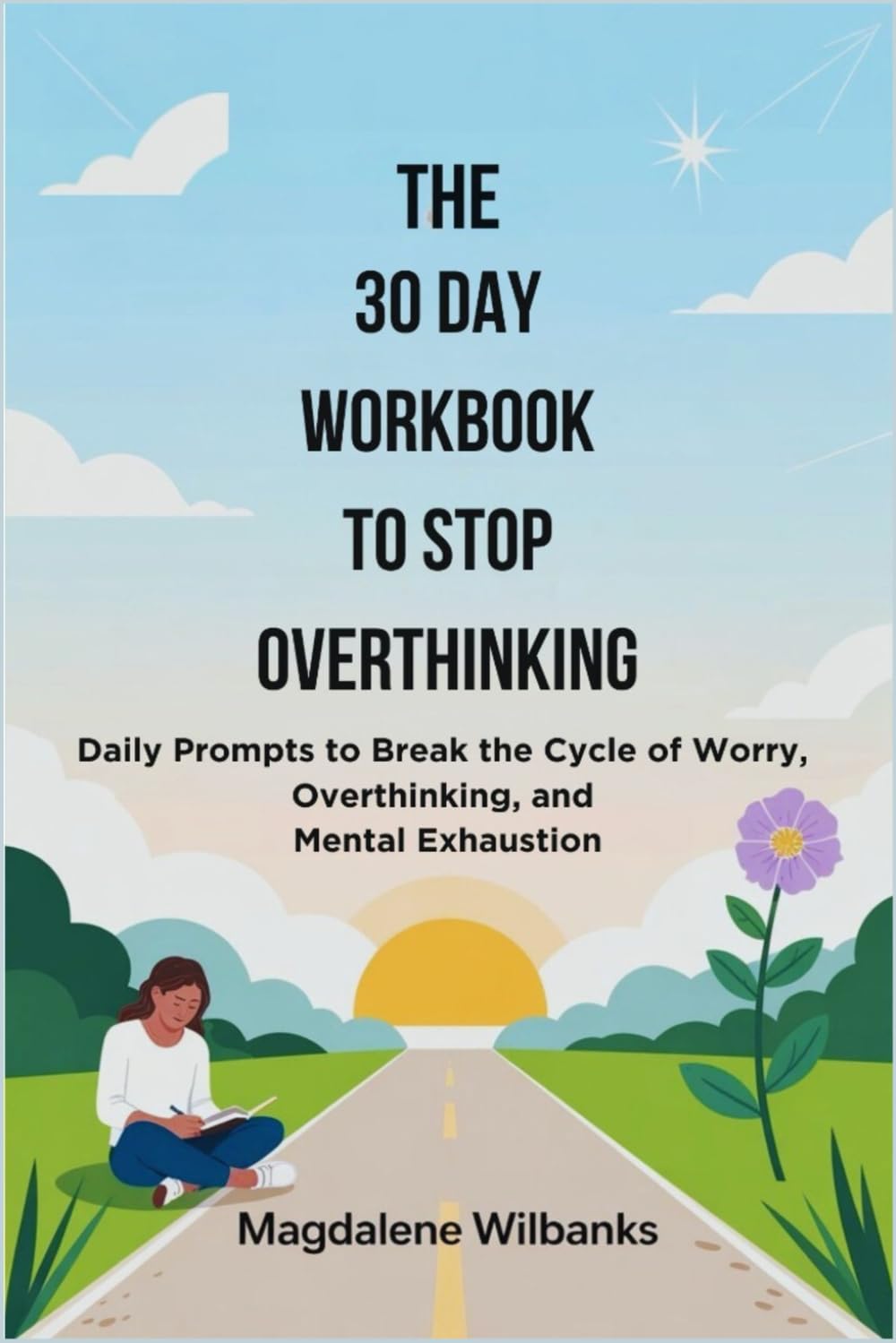 The 30 Day Workbook to Stop Overthinking: Daily Prompts to Break the Cycle of Worry, Overthinking, and Mental Exhaustion