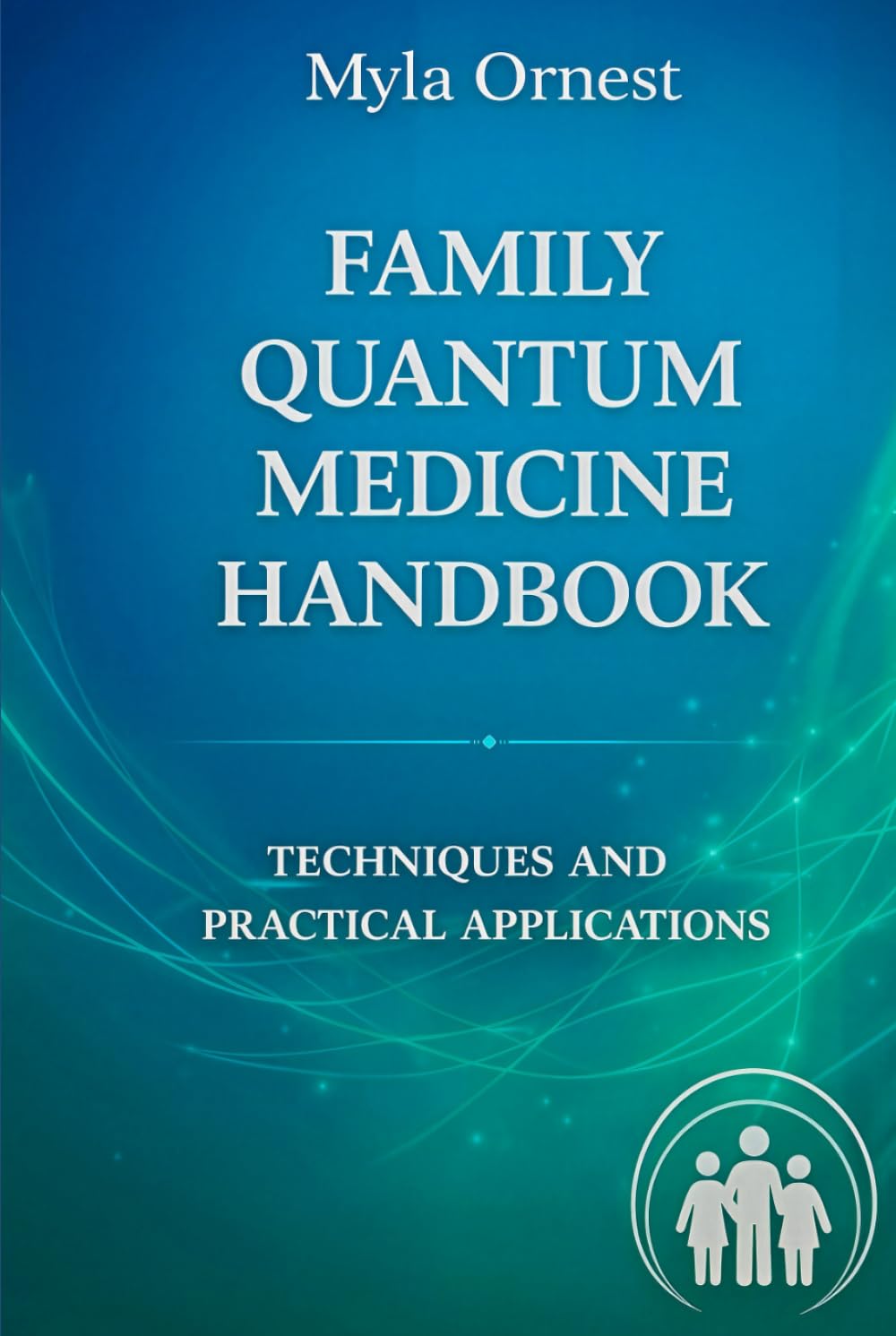 Family Quantum Medicine Handbook: Techniques and Practical Applications