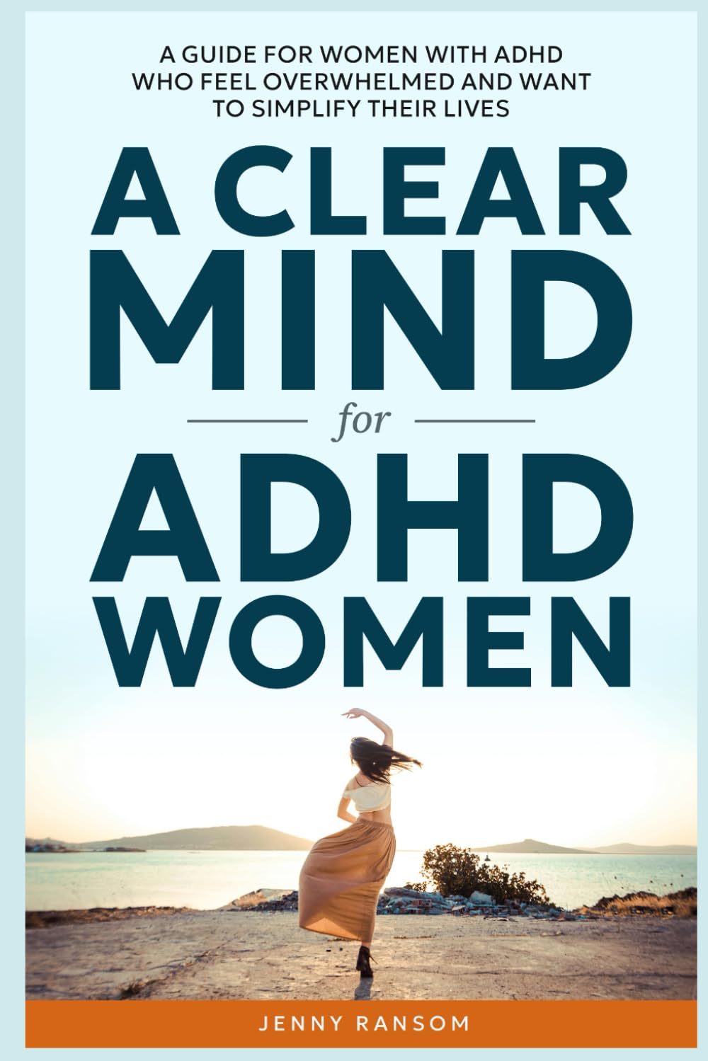 A CLEAR MIND: A GUIDE FOR WOMEN WITH ADHD WHO FEEL OVERWHELMED AND WANT TO SIMPLIFY THEIR LIVES (A CLEAR MIND for ADHD)