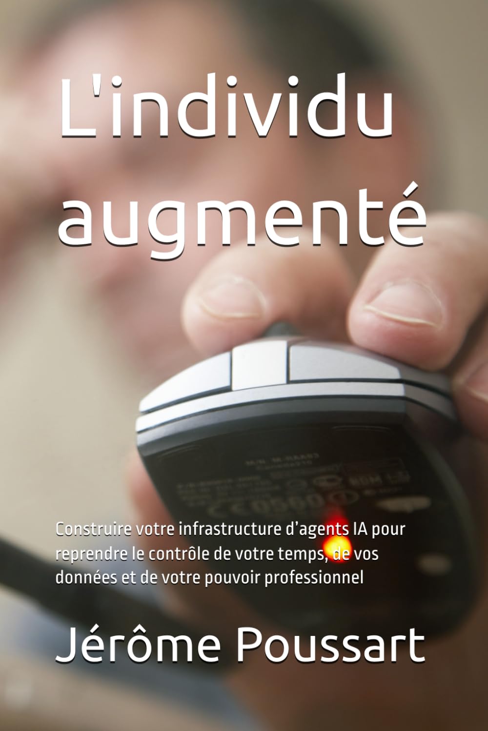 L'individu augmenté: Construire votre infrastructure d’agents IA pour reprendre le contrôle de votre temps, de vos données et de votre pouvoir professionnel