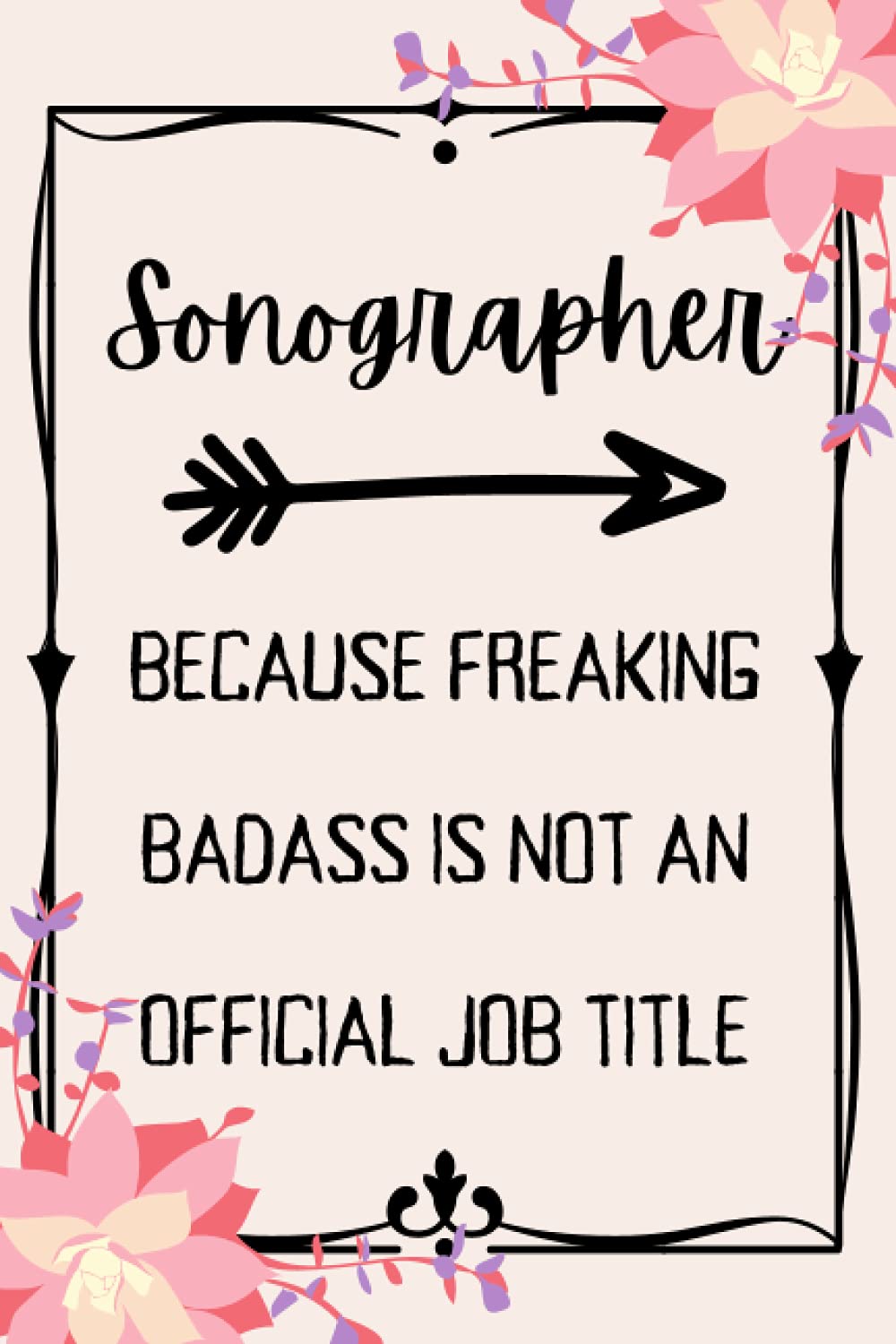 Sonographer Because Badass Is Not An Official Job Title: Sonographer Notebook Journal, Sonographer Gift, Sonographer Student blank line Notebook (6x9)"